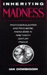 Ian Dowbiggin, Ian R. Dowbiggin, Ian Robert Dowbiggin, Dowbiggin Ian - Inheriting Madness
