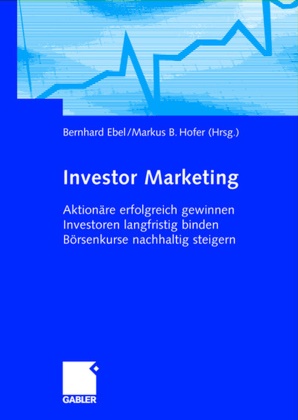 Bernhard Ebel, B Hofer, B Hofer, Bernhar Ebel, Bernhard Ebel, … - Investor Marketing Aktionäre erfolgreich gewinnen, Investoren langfristig binden, Börsenkurse nachhaltig steigern