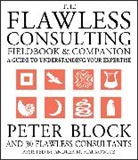P Block, Peter Block, Peter (Peter Block Company and Designed Lea Block, Peter (Peter Block Company and Designed Learning) Block, Peter Markowitz Block, Block Peter... - Flawless Consulting Fieldbook and Companion