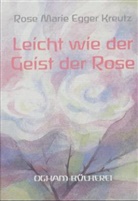 Egger Kreutz, Rose Marie Egger Kreutz, Rose Marie Egger-Kreutz - Leicht wie der Geist der Rose