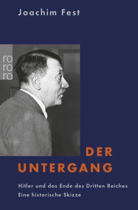 Joachim Fest, Joachim C. Fest - Der Untergang - Hitler und das Ende des Dritten Reiches. Eine historische Skizze