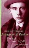 Jens-Fietje Dwars - Johannes R. Becher. Verfall und Triumph