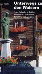 Max Waibel - Unterwegs zu den Walsern in der Schweiz, in Italien, Frankreich, Liechtenstein, Vorarlberg und dem Tirol
