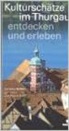 Cornelia Stäheli, Rolf A. Stähli - Kulturschätze im Thurgau entdecken und erleben