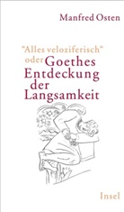 Manfred Osten - 'Alles veloziferisch' oder Goethes Entdeckung der Langsamkeit