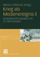 Hanitzsch, Hanitzsch, Thomas Hanitzsch, Marti Löffelholz, Martin Löffelholz - Krieg als Medienereignis - 2: Krisenkommunikation im 21. Jahrhundert