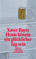 Xaver Bayer - Heute könnte ein glücklicher Tag sein