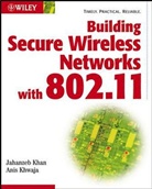 Jahanze Khan, Jahanzeb Khan, Jahanzeb Khwaja Khan, Anis Khwaja - Building Secure Wireless Networks With 802.11