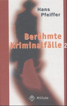 Hans Pfeiffer - Berühmte Kriminalfälle - Bd. 2: Berühmte Kriminalfälle. Bd.2