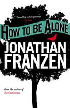 Jonathan Franzen - How to Be Alone