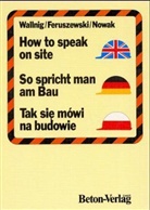 Feruszewsk, A. Feruszewski, Nowak, Z. Nowak, Wallni, Günter Wallnig - So spricht man am Bau. How to speak on site. Tak sie mowi na budowie, Deutsch-Englisch-Polnisch