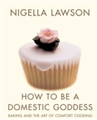 Nigella Lawson, Petrina Tinslay - How to Be a Domestic Goddess