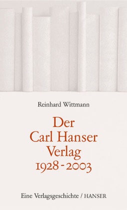 Reinhard Wittmann, Reinhar Wittmann, Reinhard Wittmann - Der Carl Hanser Verlag 1928-2003 - Eine Verlagsgeschichte