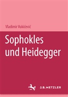 Vladimir Vukicevic - Sophokles und Heidegger