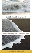 Gabrielle Alioth - Die Erfindung von Liebe und Tod