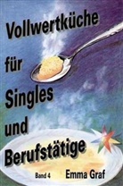 Emma Graf - Vollwertküche für Singels und Berufstätige - Bd. 4: Vollwertküche für Singles und Berufstätige. Bd.4. Bd.4