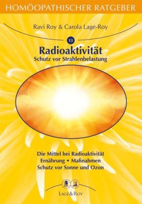 Carola Lage-Roy, Rav Roy, Ravi Roy, Mariann Gomboc, Jonas Roy - Homöopathischer Ratgeber - 13: Schutz vor Strahlenbelastung - Radioaktivität, Ozon und Sonne