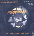 Jan Birck, Norbert Maier, Joachim Masannek - Das Wilde Fussballbuch