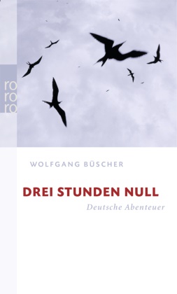 Wolfgang Büscher - Drei Stunden Null - Deutsche Abenteuer