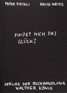 Fischl, Fischli, Pete Fischli, Peter Fischli, Weiß, David Weiss - Fischli, Peter /Weiss, David. Findet mich das Glück?
