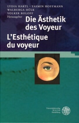 Lydia Hartl, Lydia A. Hartl, Yasmin Hoffmann, Walburga Hülk, Volker Roloff - Die Ästhetik des  Voyeur. L'  Esthetiques du Voyeur - Ergebnisse e. Doppeltagung d. Universitäten Siegen u.Orleans, 1999/2001. (z. Tl. in französ. u. italien. Sprache)