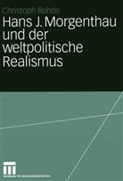Christoph Rohde - Hans J. Morgenthau und der weltpolitische Realismus