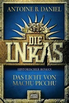 Antoine B. Daniel - Die Inkas - Bd. 3: Die Inkas, Das Licht von Machu Picchu