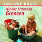 Jan-Uwe Rogge - Kinder brauchen Grenzen (Hörbuch)