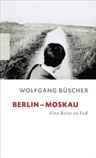 Wolfgang Büscher - Berlin-Moskau