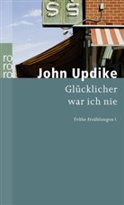 John Updike - Frühe Erzählungen - Bd. 1: Glücklicher war ich nie