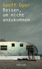 Geoff Dyer - Reisen, um nicht anzukommen