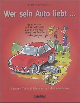Erich Rauschenbach - Wer sein Auto liebt . . . Cartoons für Autoliebhaber und -liebhaberinnen