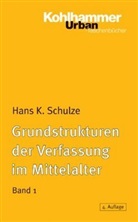 Hans K Schulze, Hans K. Schulze - Grundstrukturen der Verfassung im Mittelalter - Bd. 1: Grundstrukturen der Verfassung im Mittelalter. Bd.1