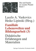 Lipinski, Lipinski, Heike Lipinski, Laszl Vaskovics, Laszlo Vaskovics - Familiale Lebenswelten und Bildungsarbeit - 3: Didaktische Erfahrungen und Materialien
