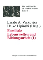 Lipinski, Lipinski, Heike Lipinski, Laszl Vaskovics, Laszlo Vaskovics - Familiale Lebenswelten und Bildungsarbeit - Bd.1: Familiale Lebenswelten und Bildungsarbeit