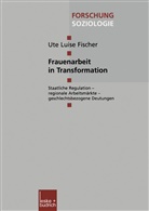 Uta L Fischer, Ute L. Fischer, Ute Luise Fischer - Frauenarbeit in Transformation