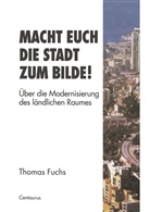 Thomas Fuchs - Macht Euch die Stadt zum Bilde!