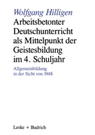 Wolfgang Hilligen - Arbeitsbetonter Deutschunterricht als Mittelpunkt der Geistesbildung im 4. Schuljahr