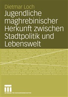Dietmar Loch - Jugendliche maghrebinischer Herkunft zwischen Stadtpolitik und Lebenswelt