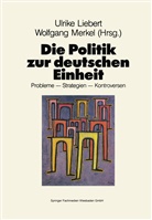 Wolfgang Merkel, Ulrik Liebert, Ulrike Liebert, Merkel, Merkel, Wolfgang Merkel - Die Politik zur deutschen Einheit