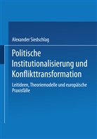 Alexander Siedschlag - Politische Institutionalisierung und Konflikttransformation