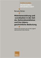 Renate Strien - Mädchenerziehung und -sozialisation in der Zeit des Nationalsozialismus und ihre lebensgeschichtliche Bedeutung