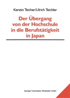 Kersti Teicher, Kerstin Teicher, Ulrich Teichler - Der Übergang von der Hochschule in die Berufstätigkeit in Japan