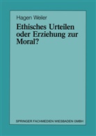 Hagen Weiler - Ethisches Urteilen oder Erziehung zur Moral?