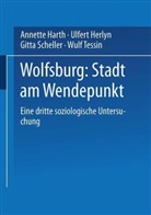 Annett Harth, Annette Harth, Ulfer Herlyn, Ulfert Herlyn, Gitta Scheller, Gitta u a Scheller... - Wolfsburg: Stadt am Wendepunkt