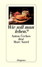 Marc Aurel, Anto Cechov, Anton Cechov, Marc Aurel, Tschecho, Anton P. Tschechow... - Wie soll man leben?