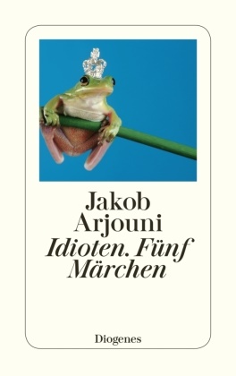 Jakob Arjouni - Idioten. Fünf Märchen