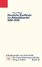 Klaus Weber - Deutsche Kaufleute im Atlantikhandel 1680-1830