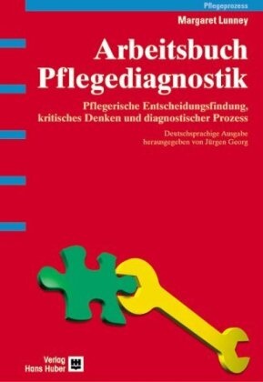 Margaret Lunney, Jürge Georg, Jürgen Georg,  Müller Staub,  Müller Staub, Maria Müller Staub... - Arbeitsbuch Pflegediagnostik - Pflegerische Entscheidungsfindung, kritisches Denken und diagnostischer Prozess. Fallstudien und -analysen