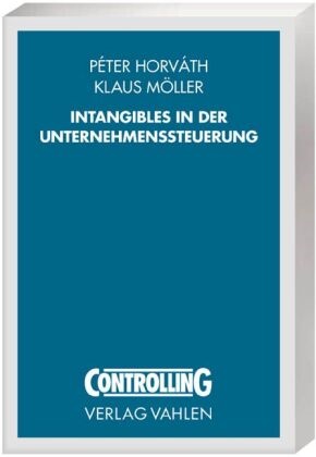 Péter Horváth, Péte Horváth, Peter Horváth, Péter Horváth, Möller, … - Intangibles in der Unternehmenssteuerung Strategien und Instrumente zur Wertsteigerung des immateriellen Kapitals. Mit Beitr. in engl. Sprache